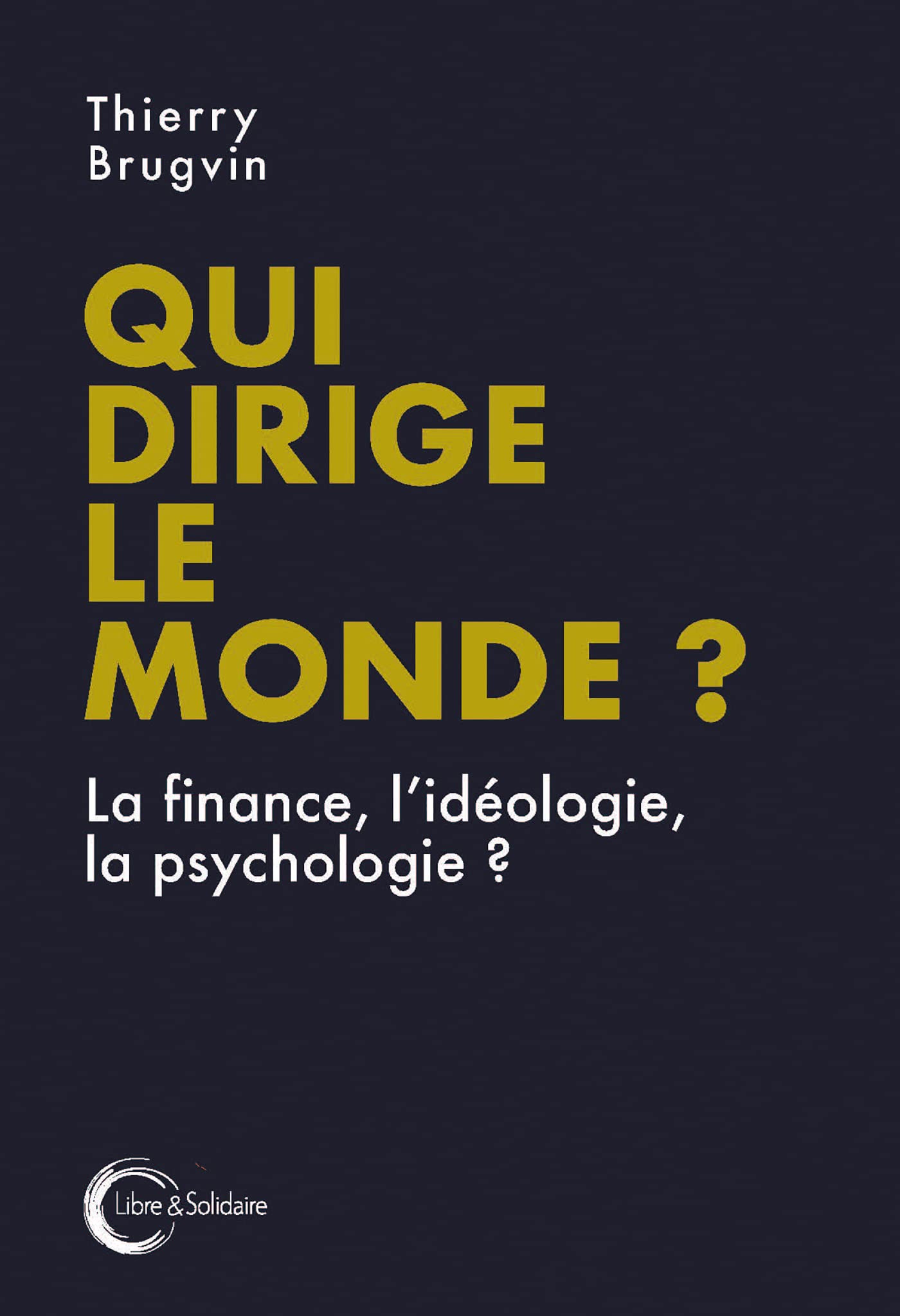 QUI DIRIGE LE MONDE ?: La finance, l'idéologie, la psychologie... Politics & History