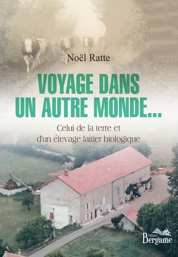 VOYAGE DANS UN AUTRE MONDE. . . CELUI DE LA TERRE ET D UN ELEVAGE LAITIER BIOLOGIQUE book