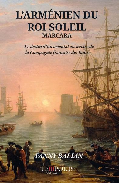 L'Arménien du Roi Soleil : Marcara : le destin d'un Oriental au service de la Compagnie française des Indes Politics & History