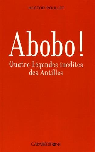 Abobo ! : quatre légendes inédites des Antilles Contemporary literature