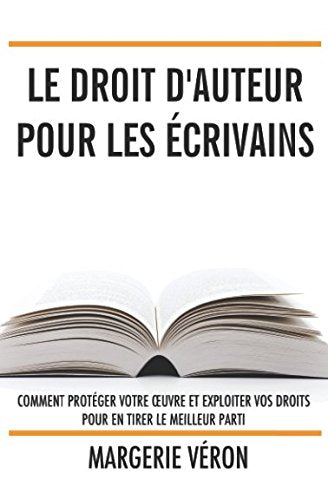 Le droit d'auteur pour les écrivains: Comment protéger votre œuvre et exploiter vos droits pour en tirer le meilleur parti book