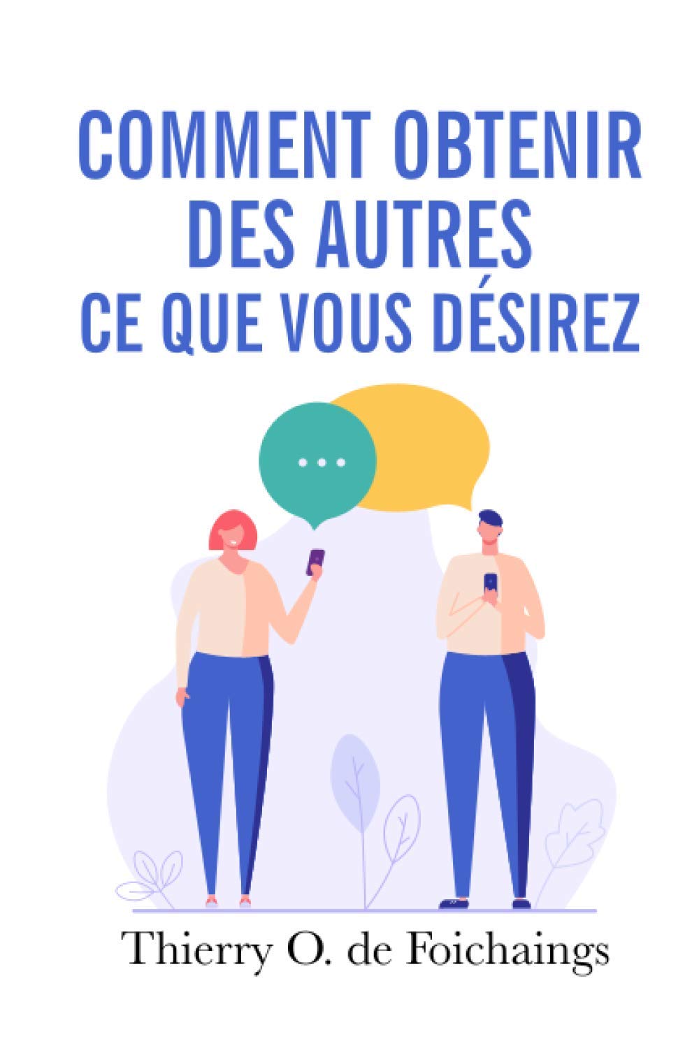 Comment obtenir des autres ce que vous désirez: Influencez votre entourage et obtenez ce qui est le meilleur pour eux… et pour vous Health, Nutrition & Fitness