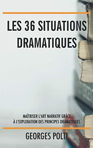 Les 36 situations dramatiques: Maîtriser l’art narratif grâce à l’exploration des principes dramatiques Contemporary literature
