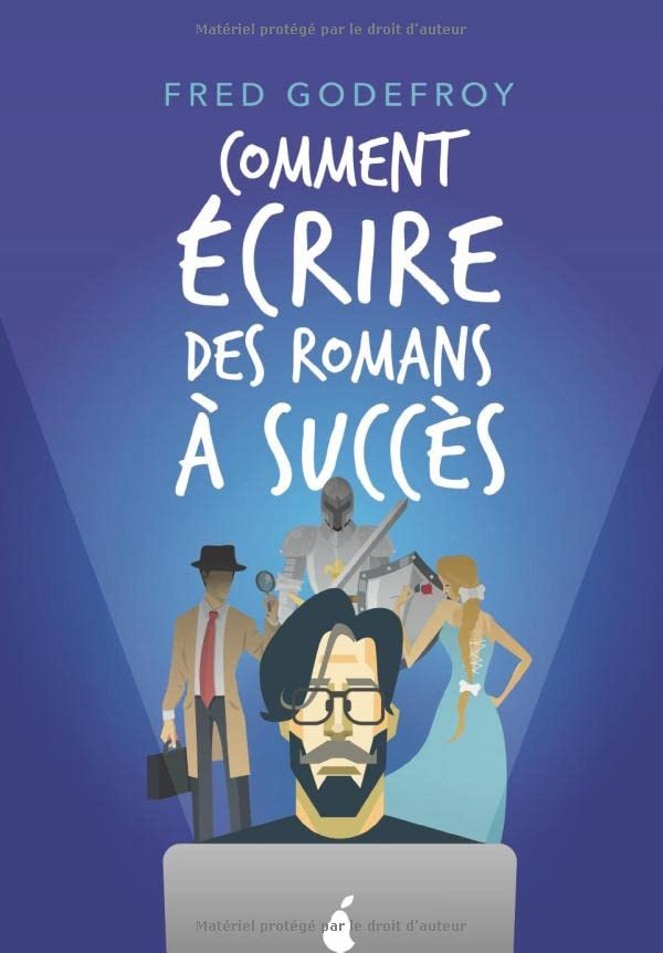 Comment écrire des romans à succès: La méthode Godefroy - la formation pratique en français la plus complète du monde (écrire un livre, Band 2) Business, Finance & Career