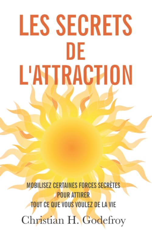 Les secrets de l'attraction: Comment mobiliser certaines forces secrètes pour attirer tout ce que vous voulez de la vie Lifestyle