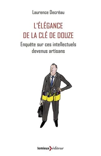 L'Elégance de la clé de douze: Enquête sur ces intellectuels devenus artisans book