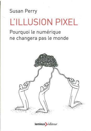 L'illusion pixel: Pourquoi le numérique ne changera pas le monde book