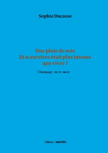 Une pluie de soie : et si survivre était plus intense que vivre ? : témoignage sur le cancer book