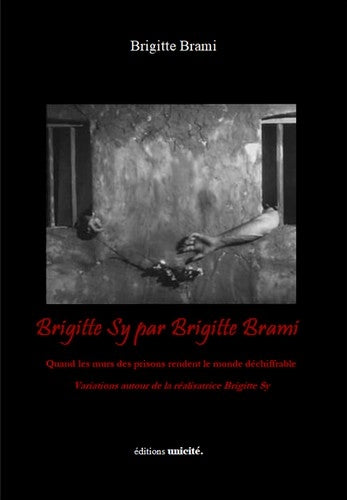 Brigitte Sy par Brigitte Brami : quand les murs des prisons rendent le monde déchiffrable : variations autour de la réalisatrice Brigitte Sy Essays & Short Stories