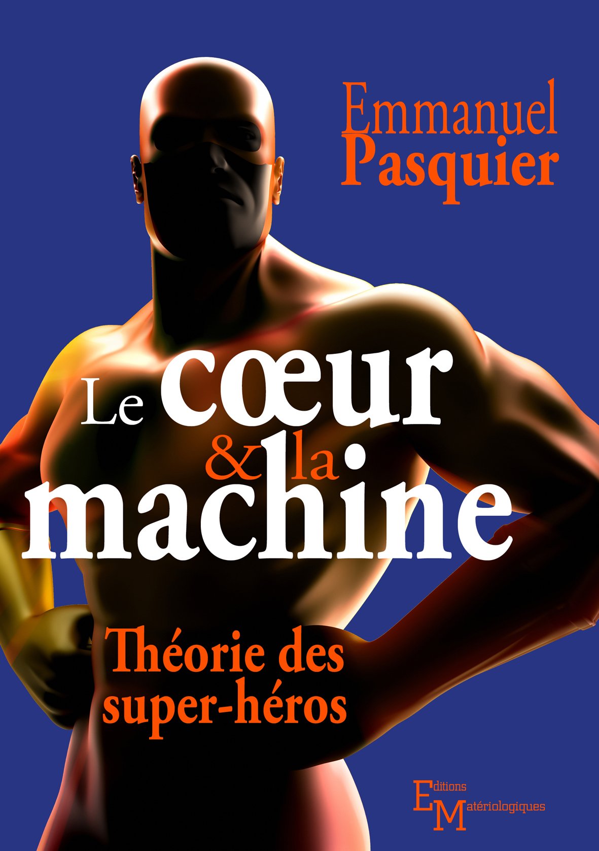 Le cœur & la machine.: Théorie des super-héros Philosophy