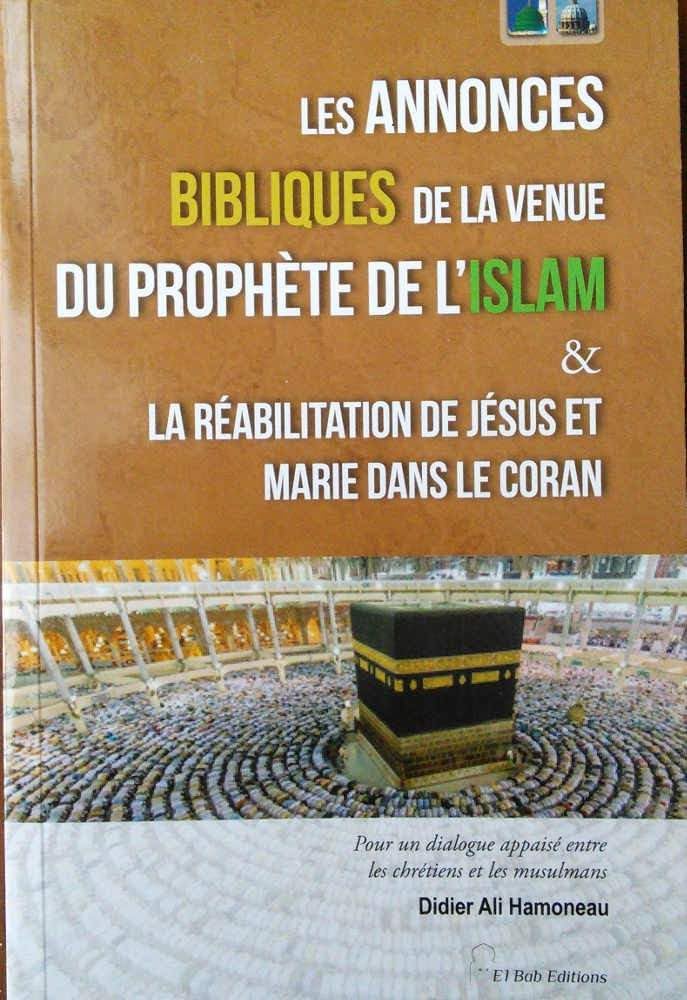 Annonces Bibliques de la Venue du Prophète de l Islam & la Reabilitation de Jesus et Marie Dans le C: Et La réabilitation de Jésus et Marie dans le Coran Books