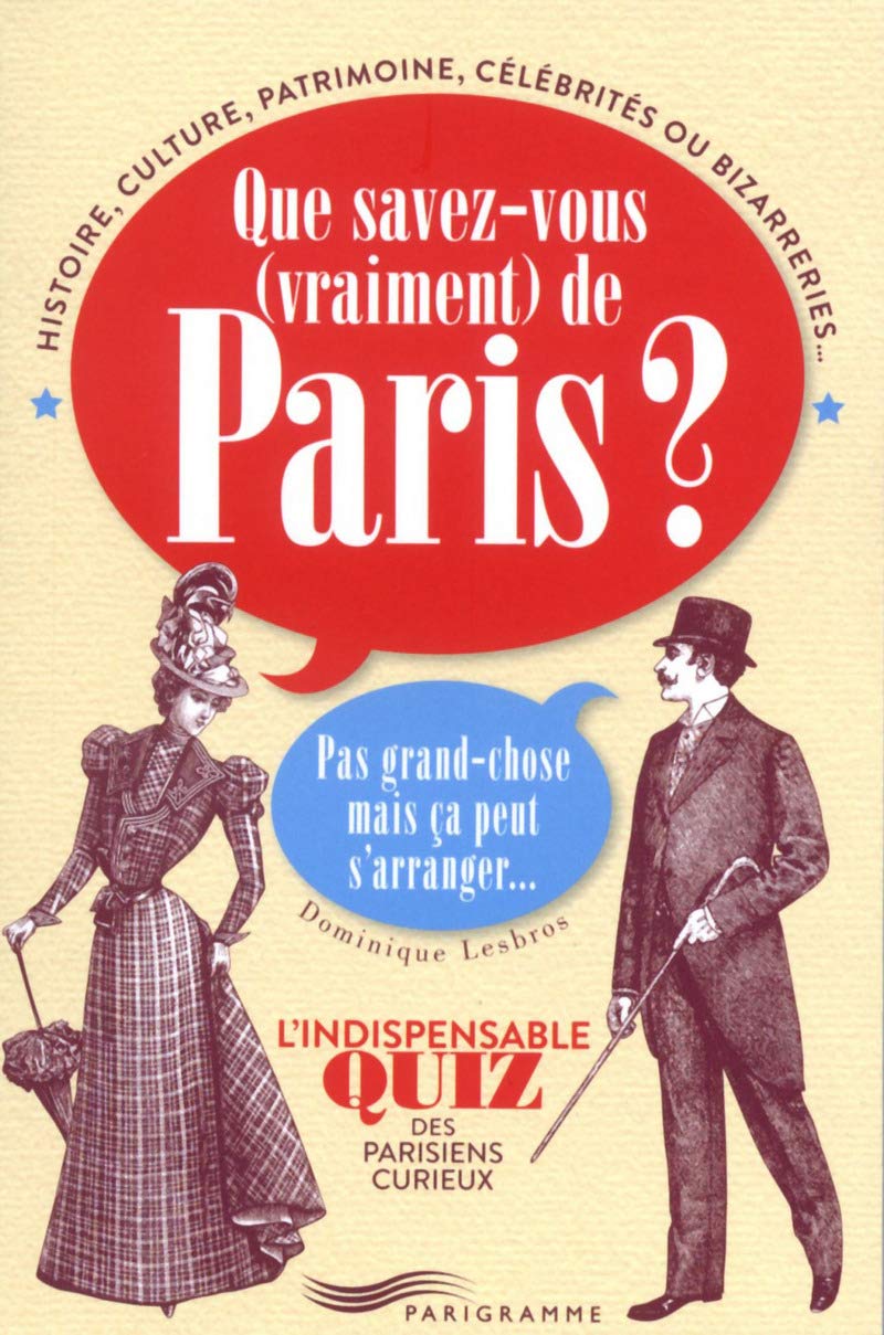Que savez-vous vraiment de Paris ?: Pas grand chose mais ça peut s'arranger... L'indispensable quiz des Parisiens curieux Leisure & Fun