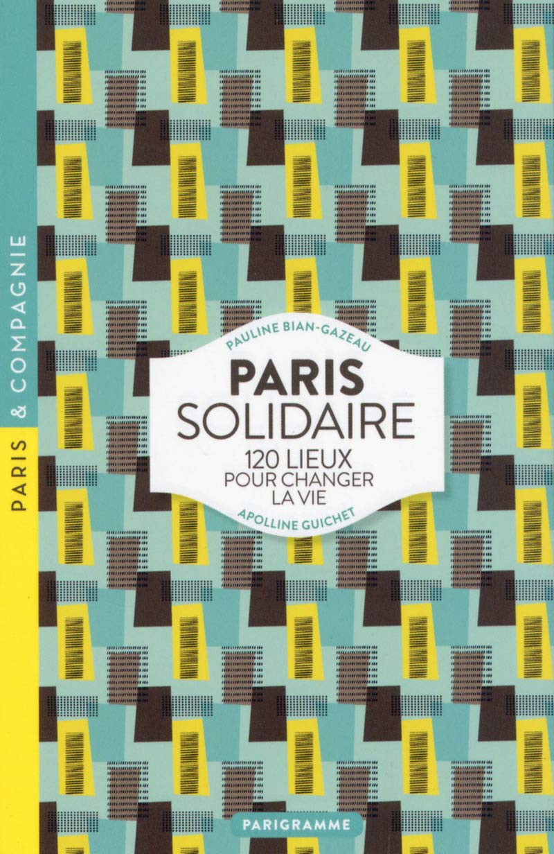 Paris Solidaire 2017: 120 lieux pour changer la vie Leisure, Home & Garden