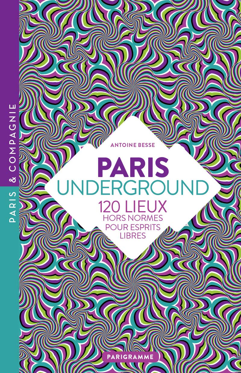 Paris underground - 120 lieux hors-normes pour esprits libres Leisure, Home & Garden