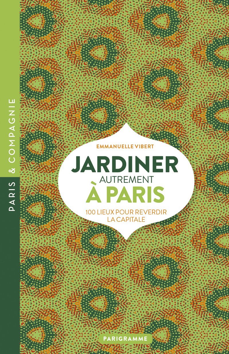 Jardiner autrement à Paris: 100 lieux pour reverdir la capitale Leisure, Home & Garden