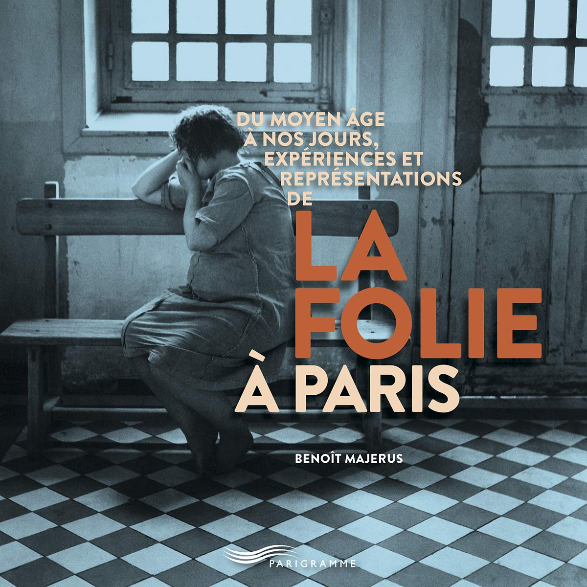 Du Moyen Age à nos jours, expériences et représentations de la folie à Paris Photography