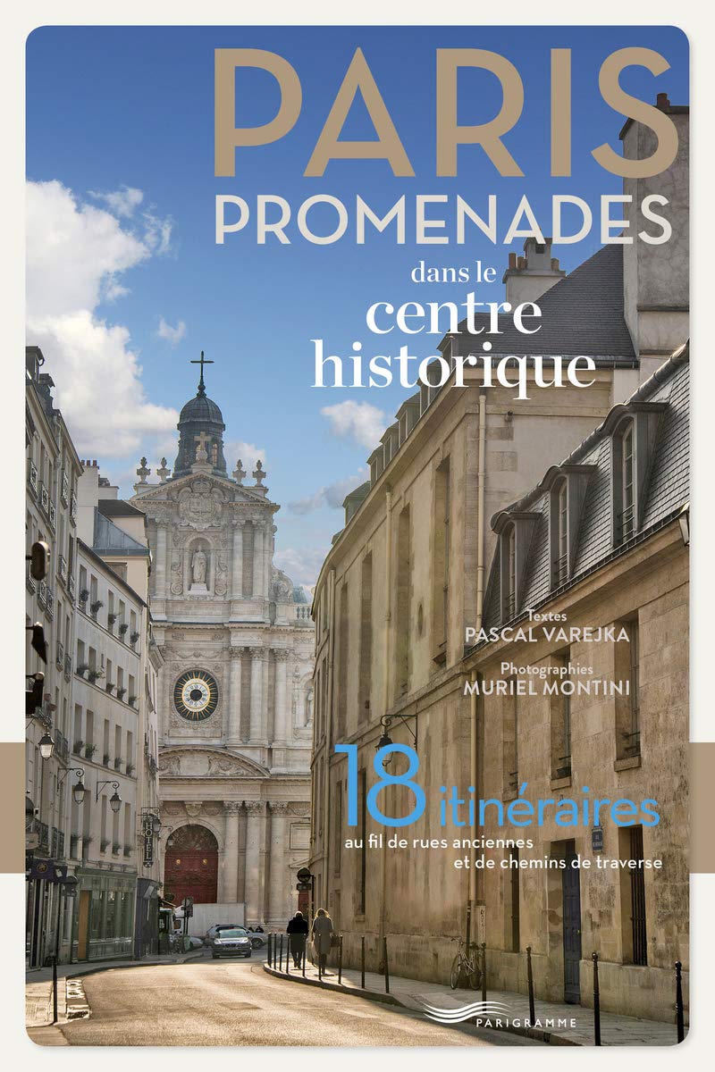 Paris promenades dans le centre historique 2018 !: 18 itinéraires au fil de rues anciennes et de chemins de traverse Leisure, Home & Garden