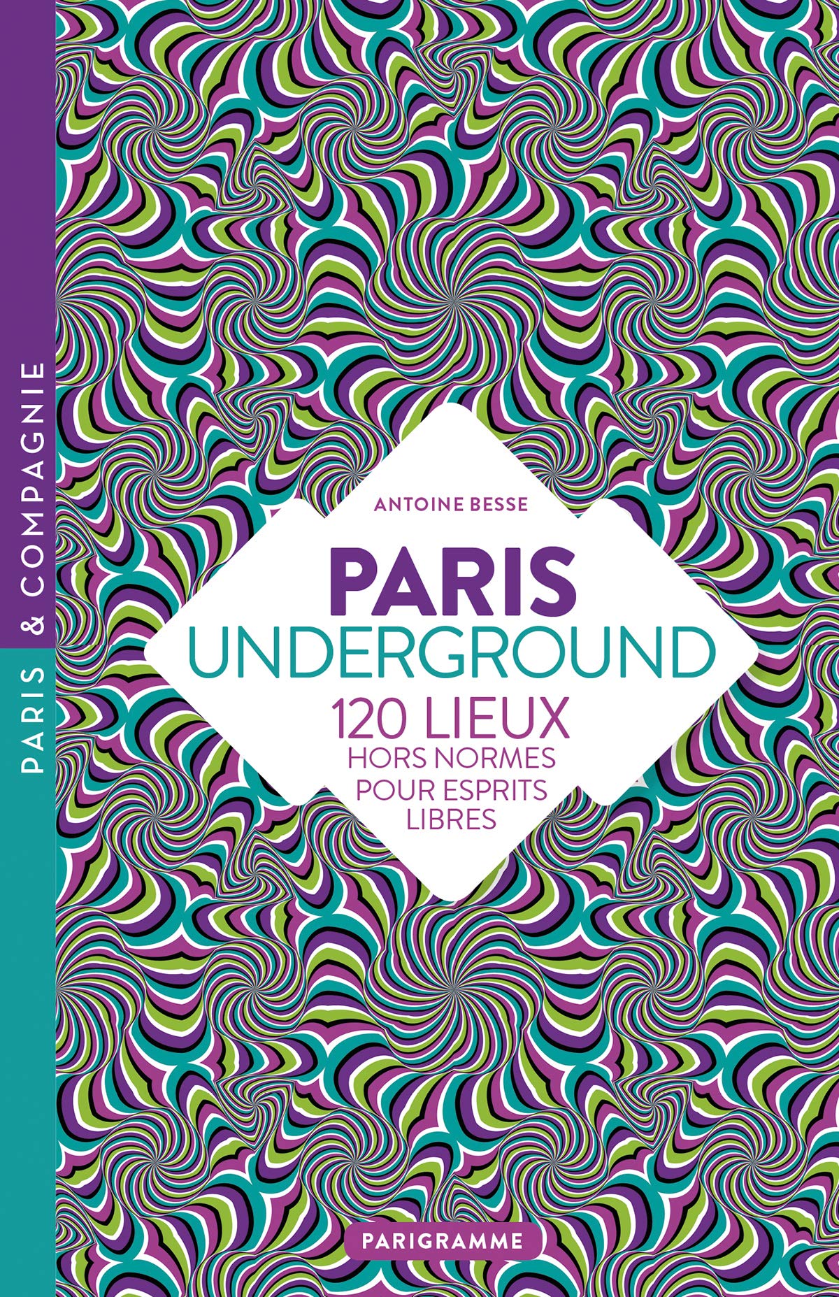 Paris Underground - 120 lieux hors normes pour esprits libres Leisure, Home & Garden