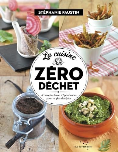 La cuisine zéro déchet: 40 recettes bio et végétariennes pour ne plus rien jeter Books