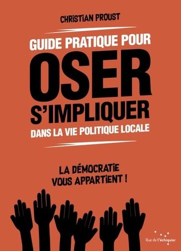 Guide pratique pour oser s'impliquer dans la vie politique locale: La démocratie vous appartient ! Non-fiction books