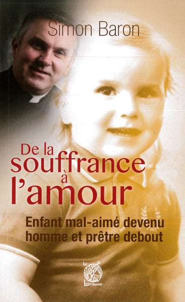 De la souffrance à l'amour : enfant mal-aimé devenu homme et prêtre debout : entretien avec Jean-Michel Houssay Religion & Esotericism