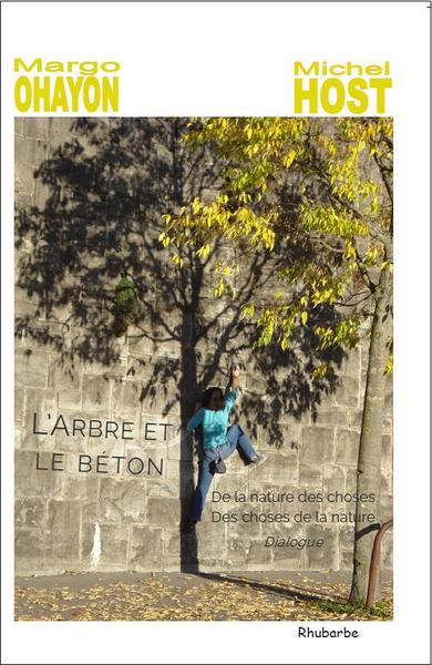 L'arbre et le béton : de la nature des choses, des choses de la nature : dialogue à bâtons rompus entre Margo Ohayon et Michel Host sur le sentiment de la nature en ce début de XXIe siècle book