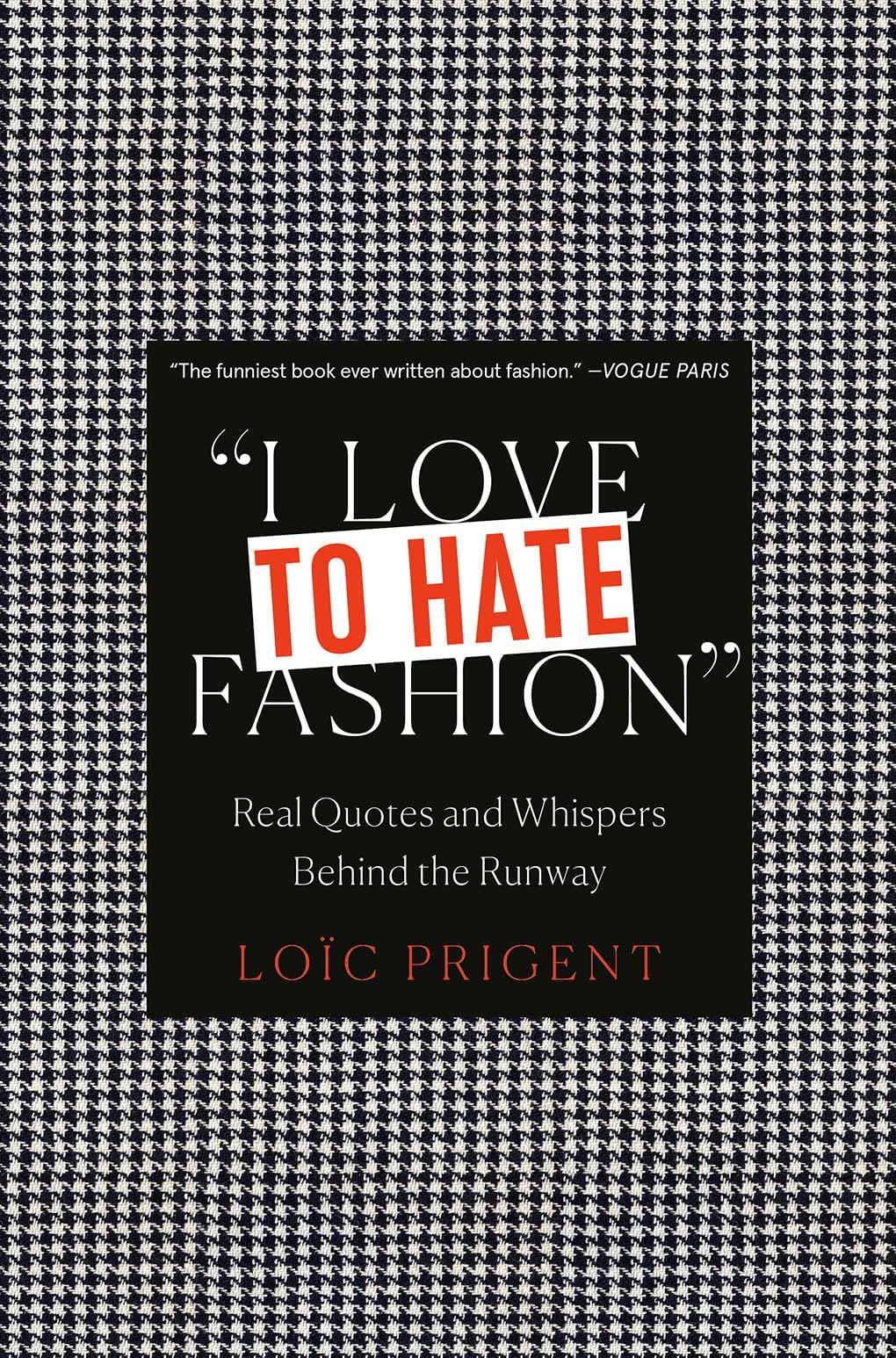 I Love to Hate Fashion: Real Quotes and Whispers Behind the Runway Business, Finance & Career