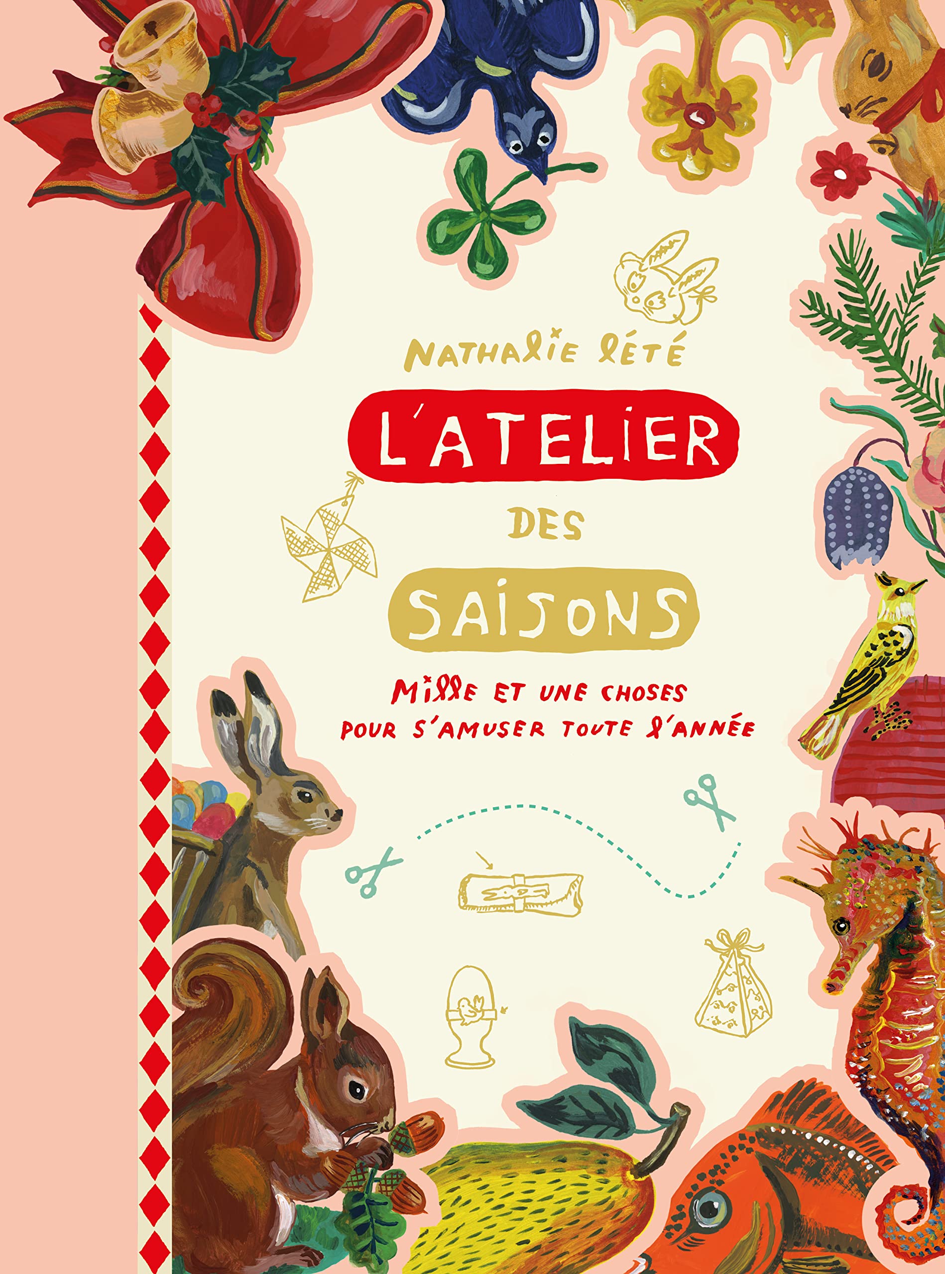 L'Atelier des saisons de Nathalie Lété: Mille et une choses pour s'amuser toute l'année Leisure, Home & Garden