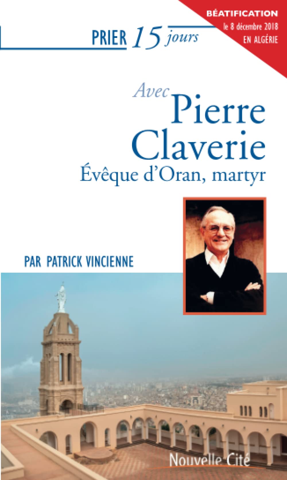 Prier 15 jours avec Pierre Claverie: Évêque d'Oran, martyr Religion & Esotericism