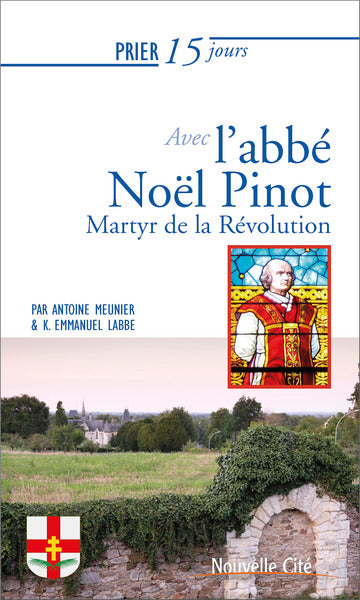 Prier 15 jours avec l'abbé Noël Pinot : martyr de la Révolution Religion & Esotericism