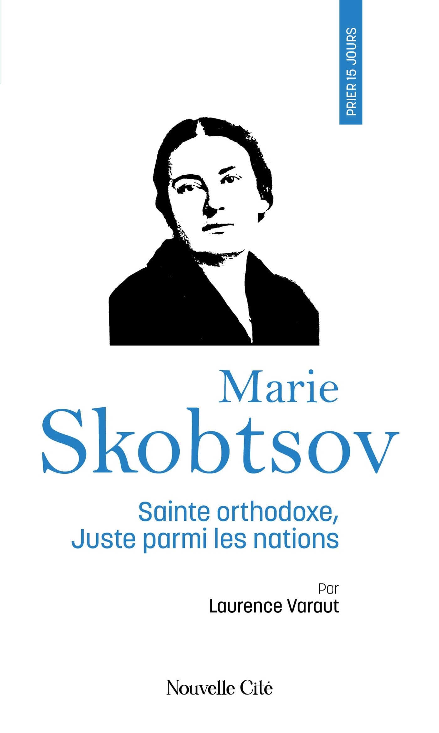 Prier 15 jours avec Marie Skobtsov: Sainte orthodoxe, Juste parmi les nations n°252 Religion & Esotericism