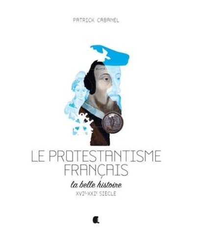 PROTESTANTISME FRANCAIS (LE) La belle histoire XVIe-XXIe Siècle Religion & Esotericism
