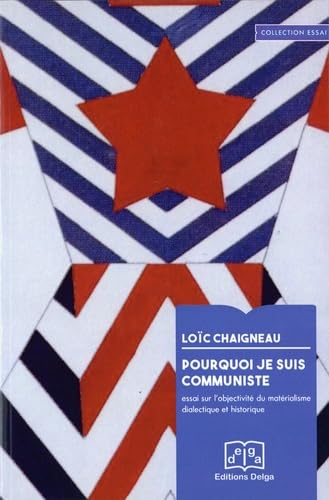 Pourquoi je suis communiste. Essai sur l'objectivité du matérialisme dialectique et historique Philosophy