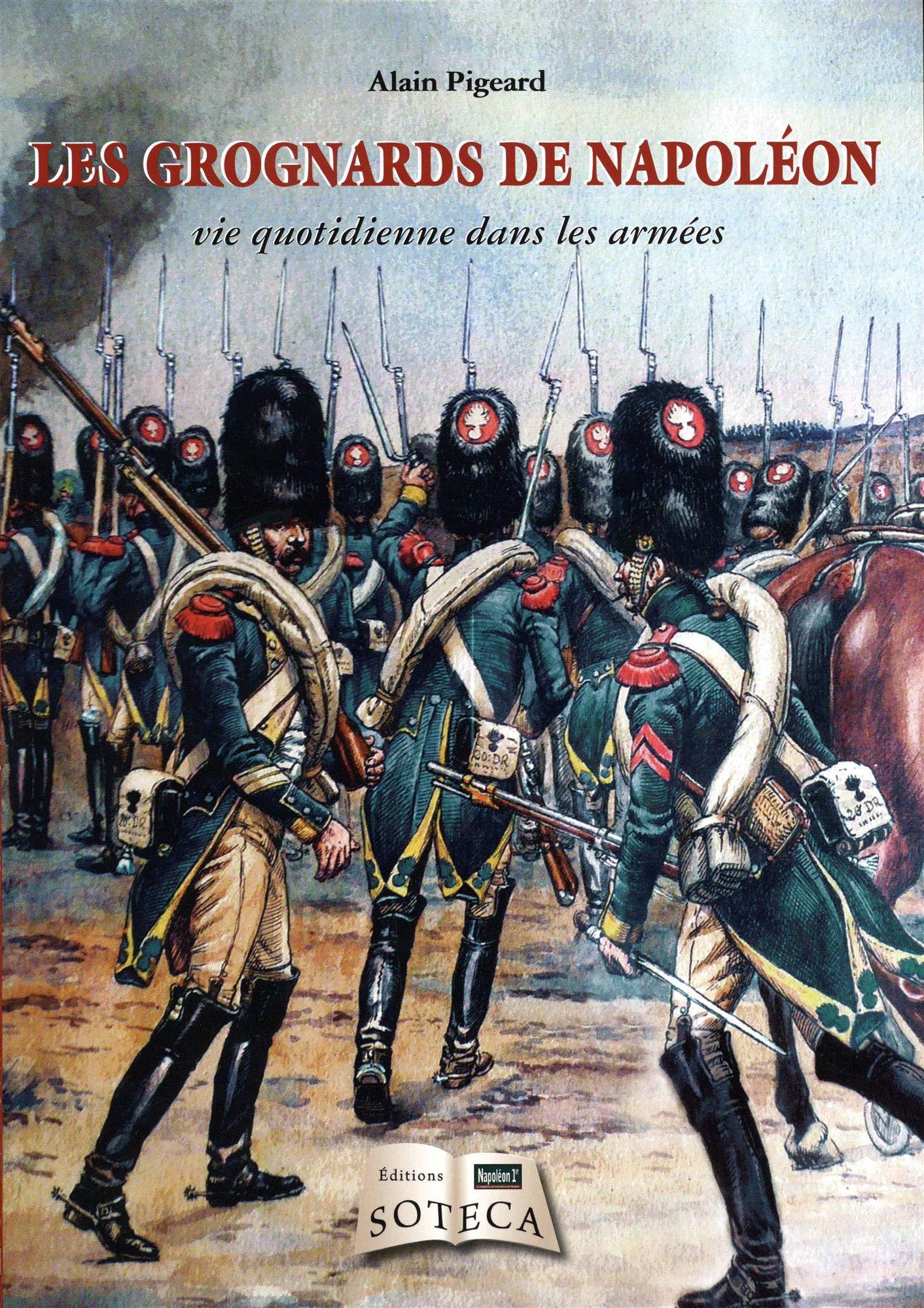 LES GROGNARDS DE NAPOLEON, LA VIE QUOTIDIENNE DES SOLDATS Politics & History