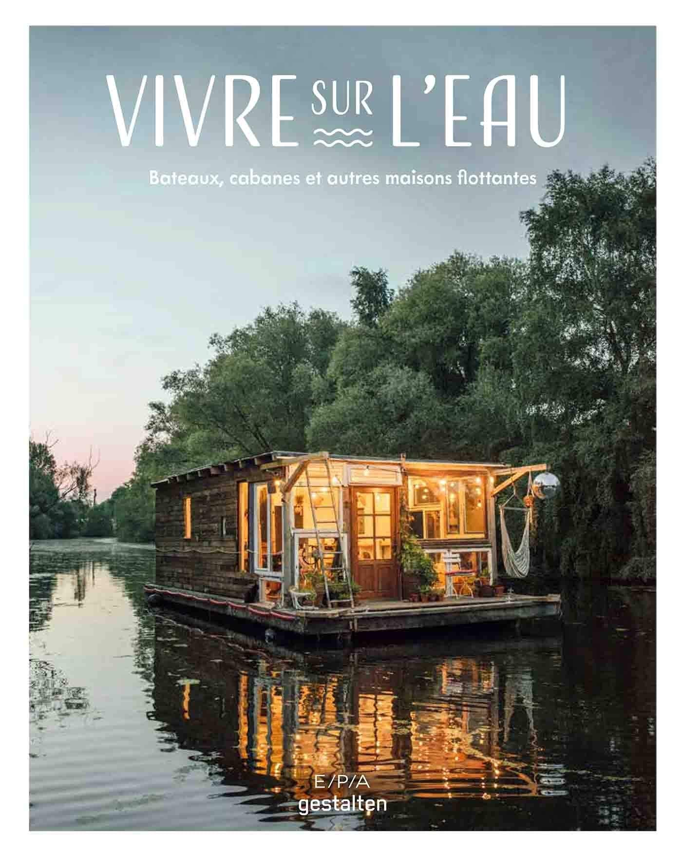 Vivre sur l'eau: Bateaux, cabanes et autres maisons flottantes Garden & Plants