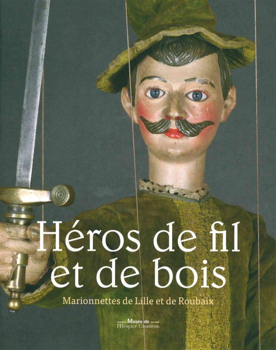 Héros de fils et de bois: Marionnettes à Lille et Roubaix book