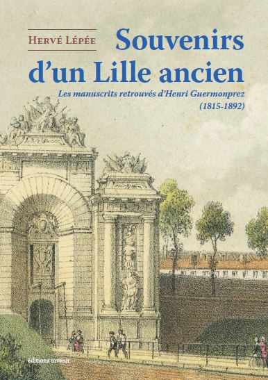 Souvenirs d'un Lille ancien : les manuscrits retrouvés d'Henri Guermonprez (1815-1892) book