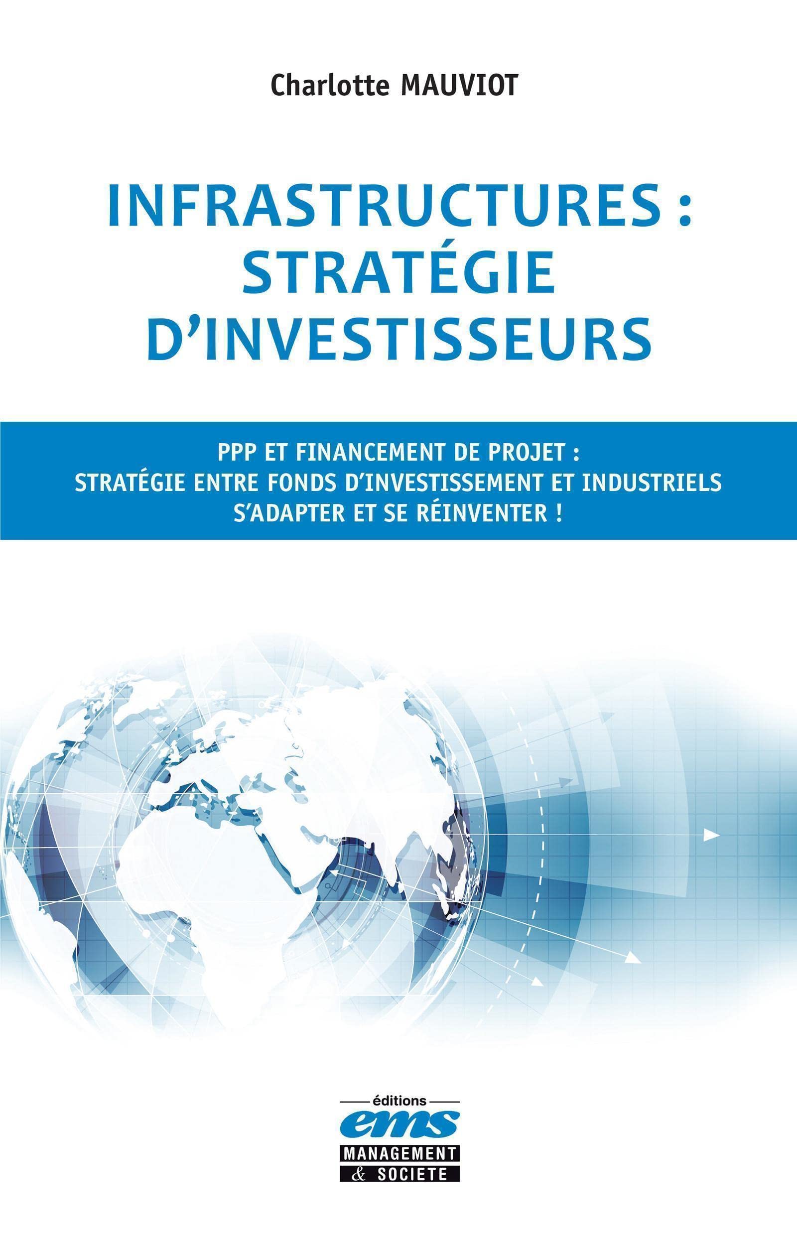 Infrastructures : stratégie d'investisseurs: PPP et financement de projet : stratégie entre fonds d'investissement et industriels. S'adapter et se réinventer ! Business & Technology