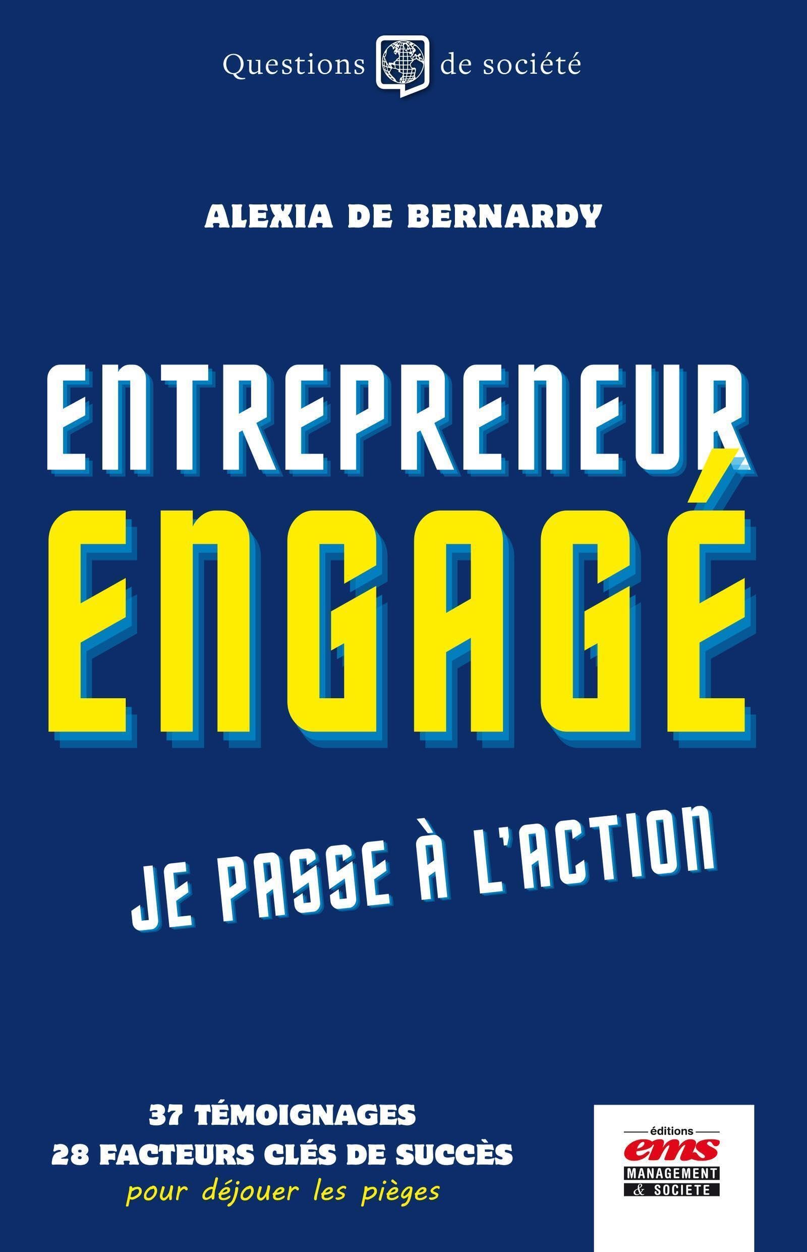 Entrepreneur engagé, je passe à l'action: 37 témoignages, 28 facteurs clés de succès pour déjouer les pièges Business, Finance & Career