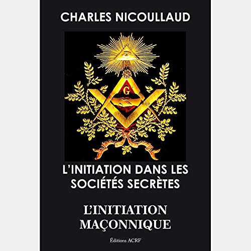 L’INITIATION DANS LES SOCIÉTÉS SECRÈTES, L'INITIATION MAÇONNIQUE book