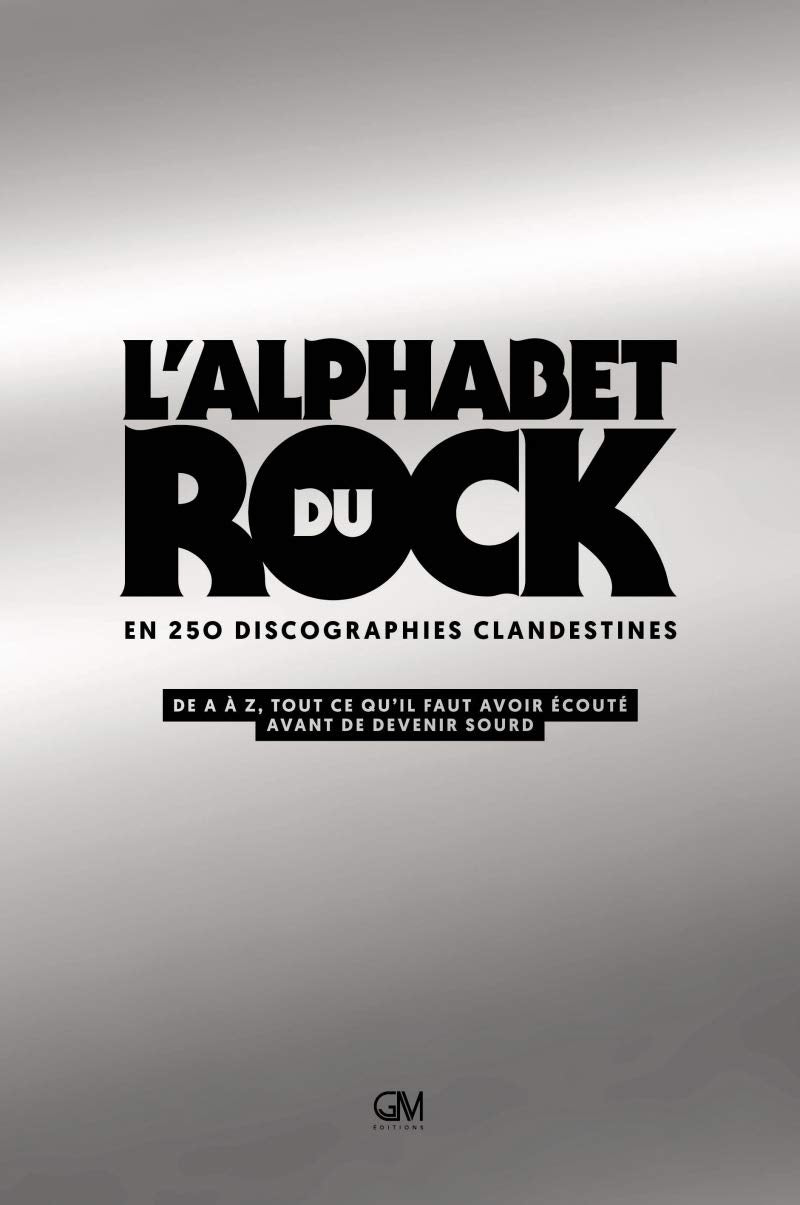 L'Alphabet du rock en 250 discographies clandestines: De A à Z, tout ce qu'il faut avoir écouté avant de devenir sourd Film, Art & Culture
