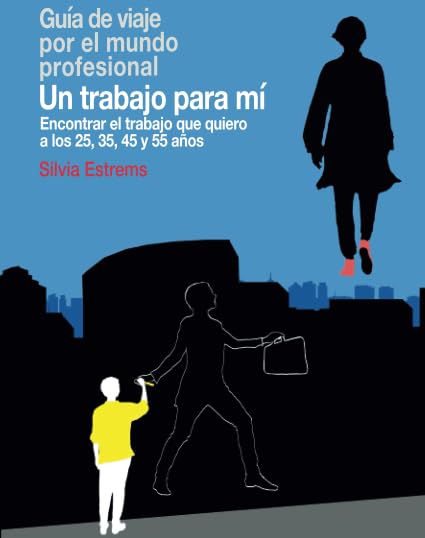 Un trabajo para mí: Encontrar el trabajo que quiero a los 25, 35, 45 y 55 años (Guías de viaje por el mundo profesional, Band 3) Business, Finance & Career