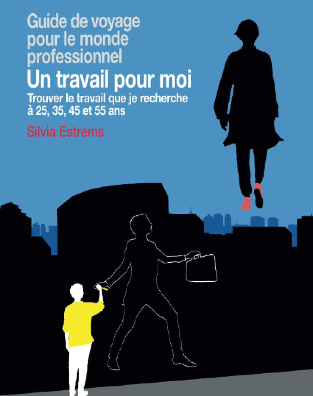 Un travail pour moi: Trouver le travail que je recherche à 25, 35, 45 et 55 ans book