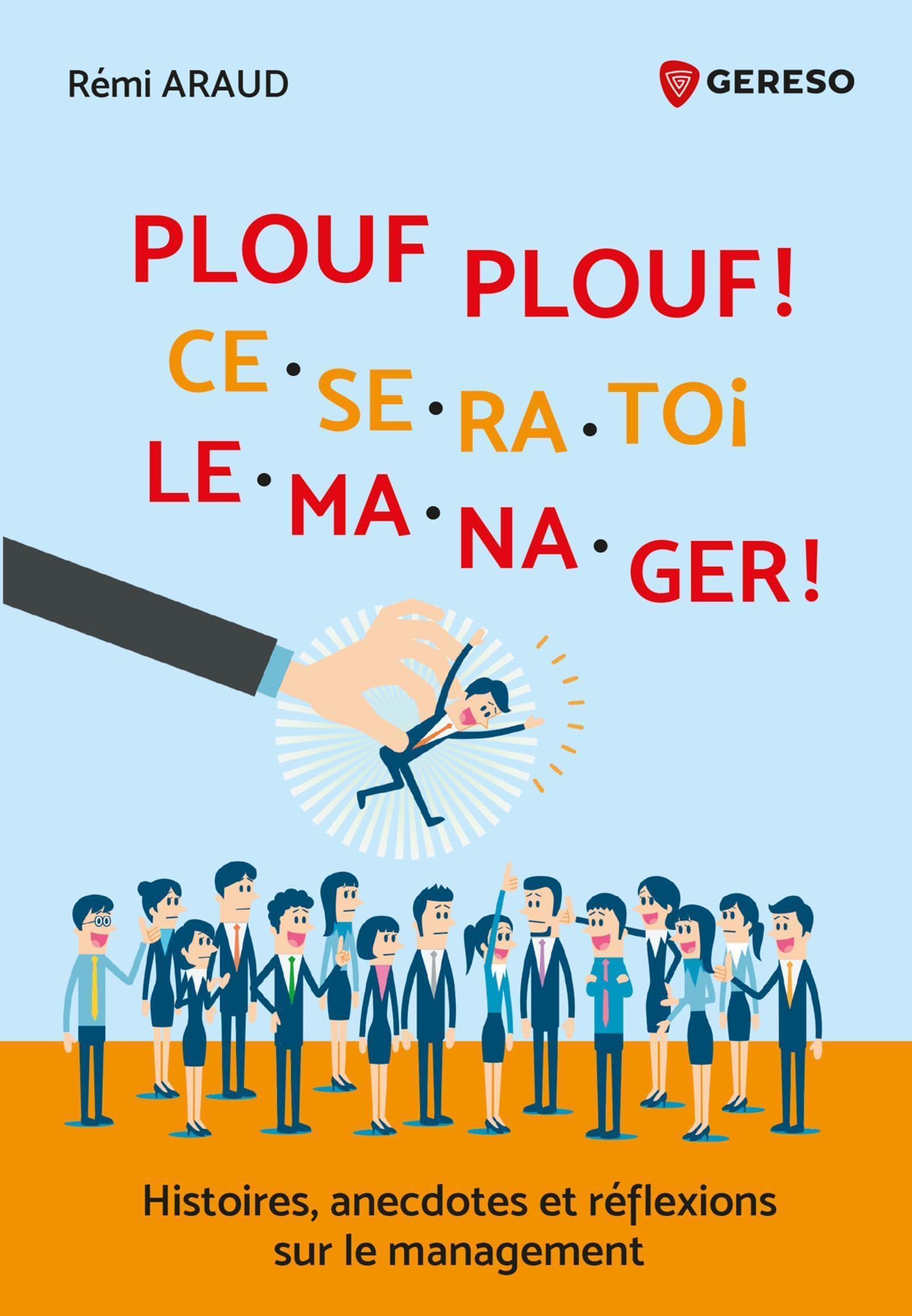 Plouf plouf ! Ce sera toi le manager !: Histoires, anecdoctes et réflexions sur le management Business, Finance & Career