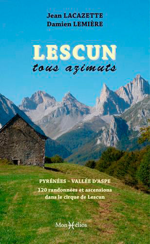 Lescun tous azimuts : Pyrénées, vallée d'Aspe : 120 randonnées et ascensions dans le cirque de Lescun book
