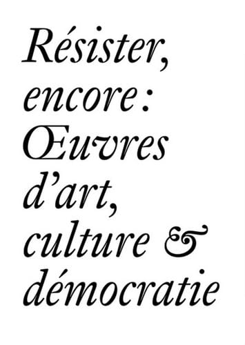 Résister, encore : oeuvres d'art, culture & démocratie book