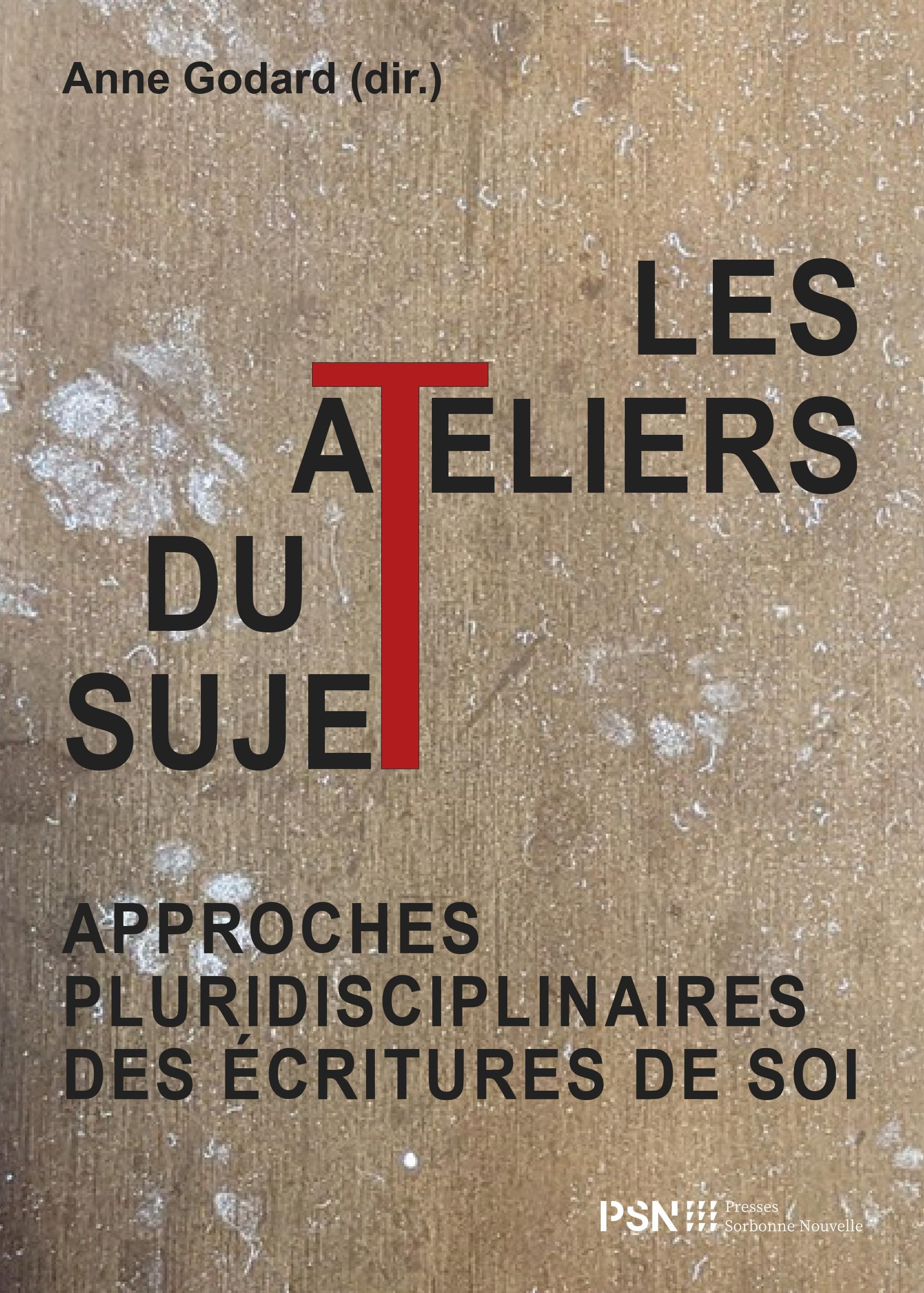 Les Ateliers du sujet: Approches pluridisciplinaires des écritures de soi Social Sciences
