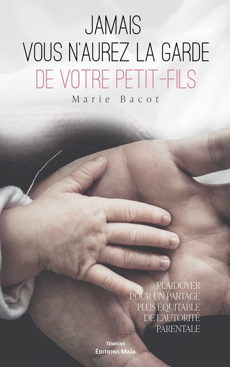 Jamais vous n'aurez la garde de votre petit-fils: Plaidoyer pour un partage plus juste de l'autorité parentale Books