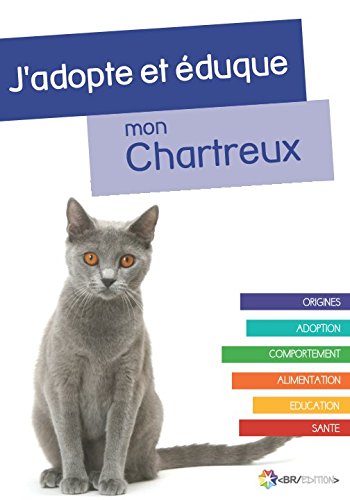 J'adopte et éduque mon Chartreux: Origines, Adoption, Comportement, Alimentation, Education, et Santé du Chartreux book