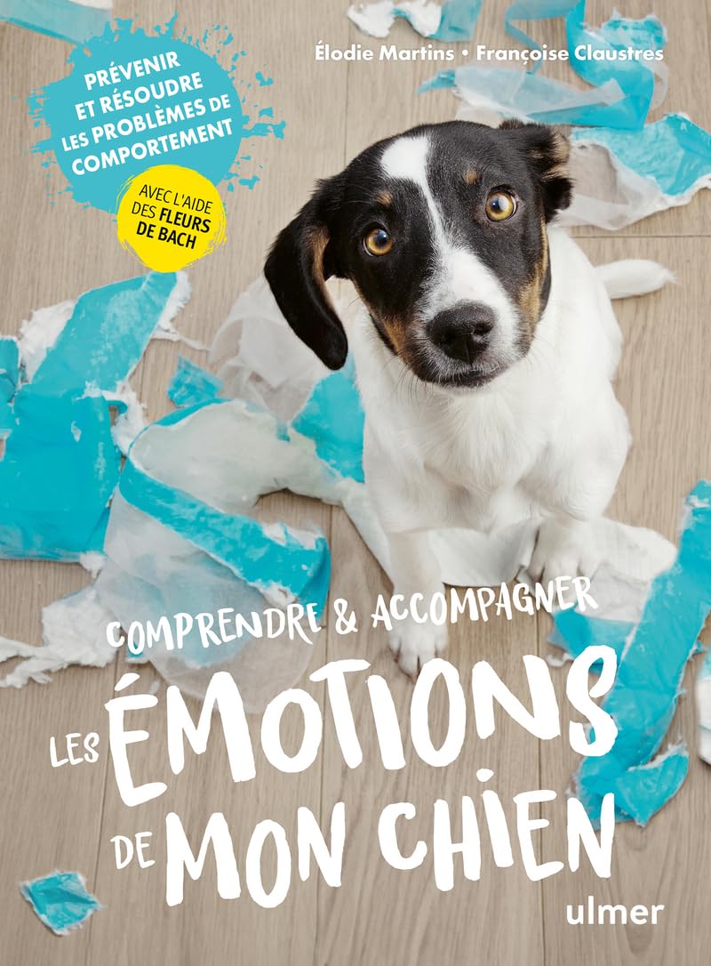 Comprendre & accompagner les émotions de mon chien: Prévenir et résoudre les problèmes de comportement avec l'aide des fleurs de Bach Pets